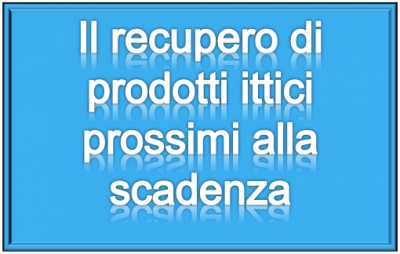 Recupero, distribuzione e utilizzo dei prodotti ittici prossimi alla scadenza di consumo